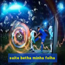 suite betha minha folha